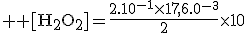3$ \text [H_2O_2]=\fr{2.10^{-1}\times{17,6.10^{-3}}}{2}\times{\fr{{5}}{10}}