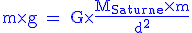 3$ \text \blue m\times{g} = G\times{\fr{M_{Saturne}\times{m}}{d^2}}