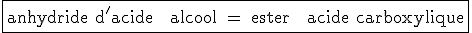 3$ \text \fbox{anhydride d'acide + alcool = ester + acide carboxylique}