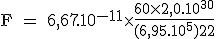 3$ \text F = 6,67.10^{-11}\times{\fr{60\times{2,0.10^{30}}}{(6,95.10^5)^2}}