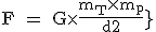 3$ \text F = G\times{\fr{m_T\times{m_p}}{d^2}}