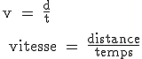 3$ \text v = \fr{d}{t}
 \\ 
 \\ vitesse = \fr{distance}{temps}