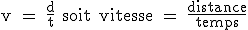 3$ \text v = \fr{d}{t} soit vitesse = \fr{distance}{temps}