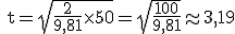 3$ \textrm{t} = \sqrt{\frac{2}{9,81} \times 50} = \sqrt{\frac{100}{9,81}} \approx 3,19