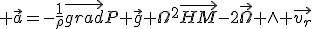 3$ \vec{a}=-\frac{1}{\rho}\vec{grad}P+\vec{g}+\Omega^2\vec{HM}-2\vec{\Omega} \wedge \vec{v_r}