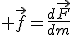 3$ \vec{f}=\frac{d\vec{F}}{dm}