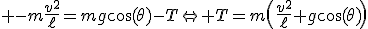 3$ -m\frac{v^2}{\ell}=mg\cos(\theta)-T\Leftright T=m\(\frac{v^2}{\ell}+g\cos(\theta)\)