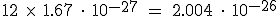 3$ 12 \ \times \ 1.67 \ \cdot \ 10^{-27} \ = \ 2.004 \ \cdot \ 10^{-26}