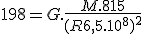 3$ 198 = G.\frac{M.815}{(R+6,5.10^8)^2}