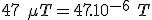 3$ 47\ \mu T = 47.10^{-6}\ T