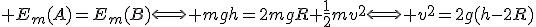 3$ E_{m}(A)=E_{m}(B)\Longleftrightarrow mgh=2mgR+\frac{1}{2}mv^2\Longleftrightarrow v^2=2g(h-2R)