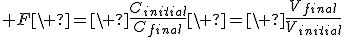 3$ F\ =\ \frac{C_{initial}}{C_{final}}\ =\ \frac{V_{final}}{V_{initial}}