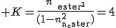 3$ K=\frac{n_{\text{ester}^2}}{(1-n_{\text{n_ester}}^2)}=4