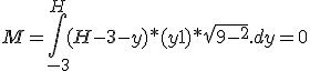 3$ M = \int_{-3}^{H} (H-3-y) * (y + 1) * sqrt{9-y^2}.dy = 0