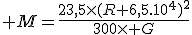 3$ M=\frac{23,5\time(R+6,5.10^4)^2}{300\time G}