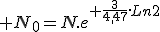 3$ N_0=N.e^{+\frac{3}{4,47}.Ln2}