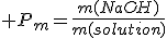 3$ P_m=\frac{m(NaOH)}{m(solution)}