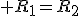 3$ R_1=R_2