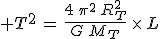 3$ T^2\,=\,\frac{4\,\pi^2\,R_T^2}{G\,M_T}\,\times\,L