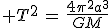 3$ T^2\,=\,\frac{4{\pi}^2a^3}{GM}