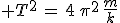 3$ T^2\,=\,4\,{\pi}^2\,\frac{m}{k}