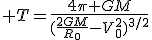 3$ T=\frac{4\pi GM}{(\frac{2GM}{R_0}-V_0^2)^{3/2}}_