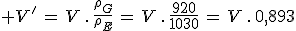3$ V'\,=\,V\,.\,\frac{\rho_G}{\rho_E}\,=\,V\,.\,\frac{920}{1030}\,=\,V\,.\,0,893
