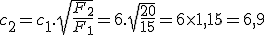 3$ c_2 = c_1.\sqrt{\frac{F_2}{F_1}} = 6.\sqrt{\frac{20}{15}} = 6 \times 1,15 = 6,9