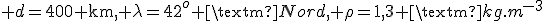 3$ d=400 \text{km}, \lambda=42^o \text{Nord}, \rho=1,3 \text{kg.m}^{-3}