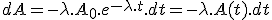 3$ dA = -\lambda.A_0.e^{-\lambda.t}.dt = -\lambda.A(t).dt
