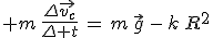 3$ m\,\frac{\Delta\vec{v_c}}{\Delta t}\,=\,m\,\vec{g}\,-\,k\,R^2