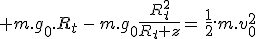 3$ m.g_0.R_t\,-\,m.g_0\frac{R_t^2}{R_t+z}=\,\frac{1}{2}.m.v_0^2