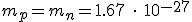 3$ m_p = m_n = 1.67 \ \cdot \ 10^{-27} 