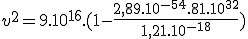 3$ v^2 = 9.10^{16}.(1-\frac{2,89.10^{-54}.81.10^{32}}{1,21.10^{-18}})