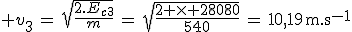 3$ v_3\,=\,\sqr{\frac{2.E_{c3}}{m}}\,=\,\sqr{\frac{2 \times 28080}{540}}\,=\,10,19\,\rm{m.s^{-1}}