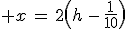 3$ x\,=\,2\(h\,-\,\frac{1}{10}\)
