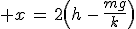 3$ x\,=\,2\(h\,-\,\frac{mg}{k}\)