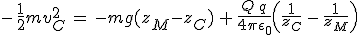 3$-\,\frac{1}{2}mv_C^2\,=\,-mg(z_M-z_C)\,+\,\frac{Q\,q}{4\pi\epsilon_0}\left(\frac{1}{z_C}\,-\,\frac{1}{z_M}\right)
