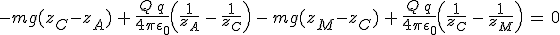 3$-mg(z_C-z_A)\,+\,\frac{Q\,q}{4\pi\epsilon_0}\left(\frac{1}{z_A}\,-\,\frac{1}{z_C}\right)\,-\,mg(z_M-z_C)\,+\,\frac{Q\,q}{4\pi\epsilon_0}\left(\frac{1}{z_C}\,-\,\frac{1}{z_M}\right)\,=\,0