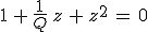 3$1\,+\,\frac{1}{Q}\,z\,+\,z^2\,=\,0