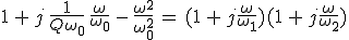 3$1\,+\,j\,\frac{1}{Q\omega_0}\,\frac{\omega}{\omega_0}\,-\,\frac{\omega^2}{\omega_0^2}\,=\,(1\,+\,j\frac{\omega}{\omega_1})(1\,+\,j\frac{\omega}{\omega_2})