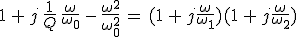 3$1\,+\,j\,\frac{1}{Q}\,\frac{\omega}{\omega_0}\,-\,\frac{\omega^2}{\omega_0^2}\,=\,(1\,+\,j\frac{\omega}{\omega_1})(1\,+\,j\frac{\omega}{\omega_2})
