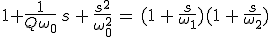 3$1+\frac{1}{Q\omega_0}\,s\,+\,\frac{s^2}{\omega_0^2}\,=\,(1\,+\,\frac{s}{\omega_1})(1\,+\,\frac{s}{\omega_2})