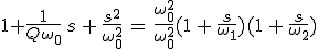 3$1+\frac{1}{Q\omega_0}\,s\,+\,\frac{s^2}{\omega_0^2}\,=\,\frac{\omega_0^2}{\omega_0^2}(1\,+\,\frac{s}{\omega_1})(1\,+\,\frac{s}{\omega_2})