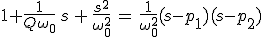 3$1+\frac{1}{Q\omega_0}\,s\,+\,\frac{s^2}{\omega_0^2}\,=\,\frac{1}{\omega_0^2}(s-p_1)(s-p_2)
