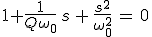 3$1+\frac{1}{Q\omega_0}\,s\,+\,\frac{s^2}{\omega_0^2}\,=\,0