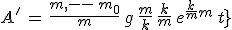 3$A^'\,=\,\frac{m\,-\,m_0}{m}\,g\,\frac{m}{k}\,\frac{k}{m}\,e^{\frac{k}{m}\,t}