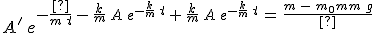 3$A^'\,e^{-\frac{k}{m}\,t}\,-\,\frac{k}{m}\,A\,e^{-\frac{k}{m}\,t}\,+\,\frac{k}{m}\,A\,e^{-\frac{k}{m}\,t}\,=\,\frac{m\,-\,m_0}{m}\,g