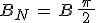 3$B_N\,=\,B\,\frac{\,\pi\,}{\,2\,}