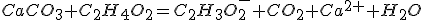3$CaCO_3+C_2H_4O_2=C_2H_3O_2^-+CO_2+Ca^{2+}+H_2O
